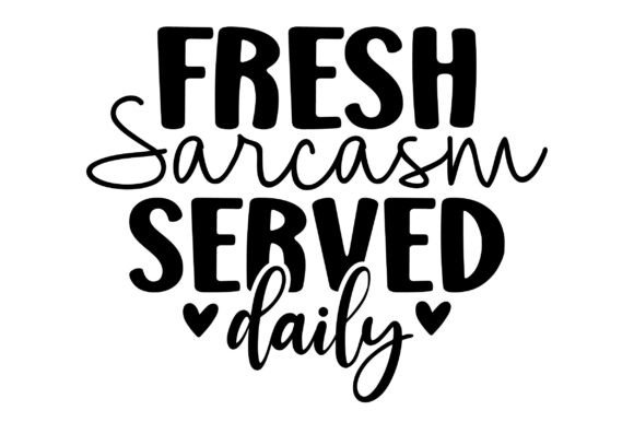 Fresh Sarcasm Served Daily Svg: A Modern Tool for Creative Expression